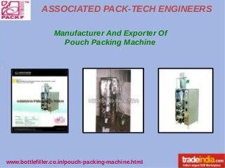 ASSOCIATED PACK-TECH ENGINEERS
www.bottlefiller.co.in/pouch-packing-machine.html
Manufacturer And Exporter Of
Pouch Packing Machine
 