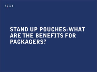 STAND UP POUCHES:WHAT
ARE THE BENEFITS FOR
PACKAGERS?
 