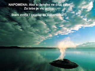   NAPOMENA: Ako si žensko ne čitaj dalje.  Za tebe je vic gotov.  Stani ovdje i osjećaj se superiorno :)   