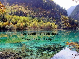 -"Oslobodi me", reče žaba "i ispunit ću ti 3 želje".   