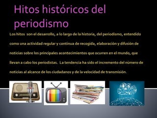 Hitos históricos del
periodismo
 
