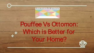 Pouffee Vs Ottomon:
Which is Better for
Your Home?
 