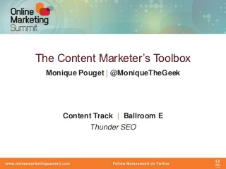 The Content Marketer’s Toolbox
  Monique Pouget | @MoniqueTheGeek




      Content Track | Ballroom E
            Thunder SEO
 