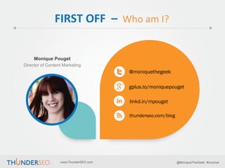 FIRST	
  OFF	
  	
  –	
  	
  Who	
  am	
  I?	
  	
  


     Monique Pouget
Director of Content Marketing
                 ...