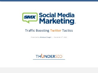 Traffic Boosting Twitter Tactics
   Presented by Monique Pouget   |   December 5th, 2012
 