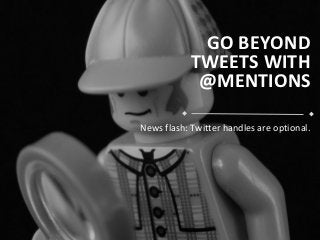 GO BEYOND
                                 TWEETS WITH
                                  @MENTIONS

                     News flash: Twitter handles are optional.




www.ThunderSEO.com                               @MoniqueTheGeek #smx
 