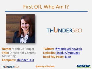 First Off, Who Am I?




Name: Monique Pouget          Twitter: @MoniqueTheGeek
Title: Director of Content    LinkedIn: li...