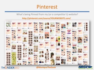 Pinterest
What’s being Pinned from my (or a competitor’s) website?
     http://pinterest.com/source/YOURWEBSITE.com/




 ...