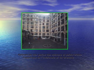 - Références aux patios des maisons et palais arabo-- Références aux patios des maisons et palais arabo-
hispanique de l’Indalousie et de Grenade.hispanique de l’Indalousie et de Grenade.
 