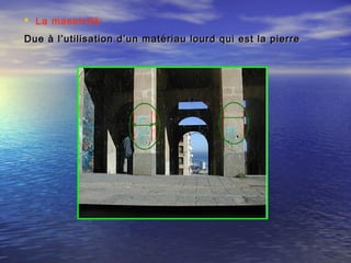  La massivité:
Due à l’utilisation d’un matériau lourd qui est la pierreDue à l’utilisation d’un matériau lourd qui est la pierre
 