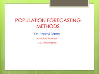 POPULATION FORECASTING
METHODS
Dr. Pallavi Badry
Associate Professor
V.J.I.T Hyderabad
 