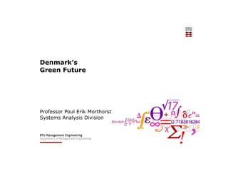 Denmark’s  
Green Future 
Professor Poul Erik Morthorst
Systems Analysis Division
 