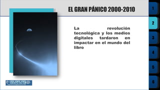 EL GRAN PÁNICO 2000-2010 La revolución tecnológica y los medios digitales tardaron en impactar en el mundo del libro 