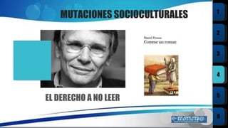 MUTACIONES SOCIOCULTURALES EL DERECHO A NO LEER 