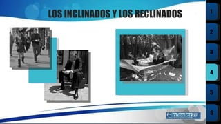 LOS INCLINADOS Y LOS RECLINADOS 