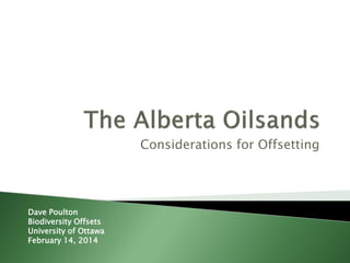 Considerations for Offsetting

Dave Poulton
Biodiversity Offsets
University of Ottawa
February 14, 2014

 