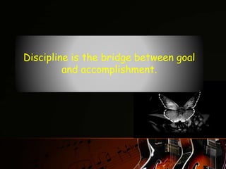 Discipline is the bridge between goal
and accomplishment.