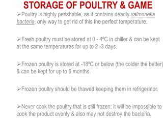 STORAGE OF POULTRY & GAME
Poultry is highly perishable, as it contains deadly salmonella
bacteria, only way to get rid of...