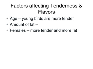 Factors affecting Tenderness &
              Flavors
• Age – young birds are more tender
• Amount of fat –
• Females – more tender and more fat
 