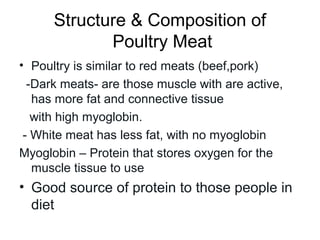 Structure & Composition of
             Poultry Meat
• Poultry is similar to red meats (beef,pork)
  -Dark meats- are thos...