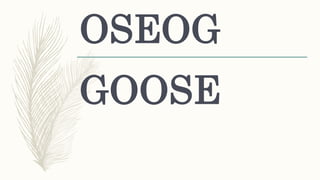 OSEOG
GOOSE
 