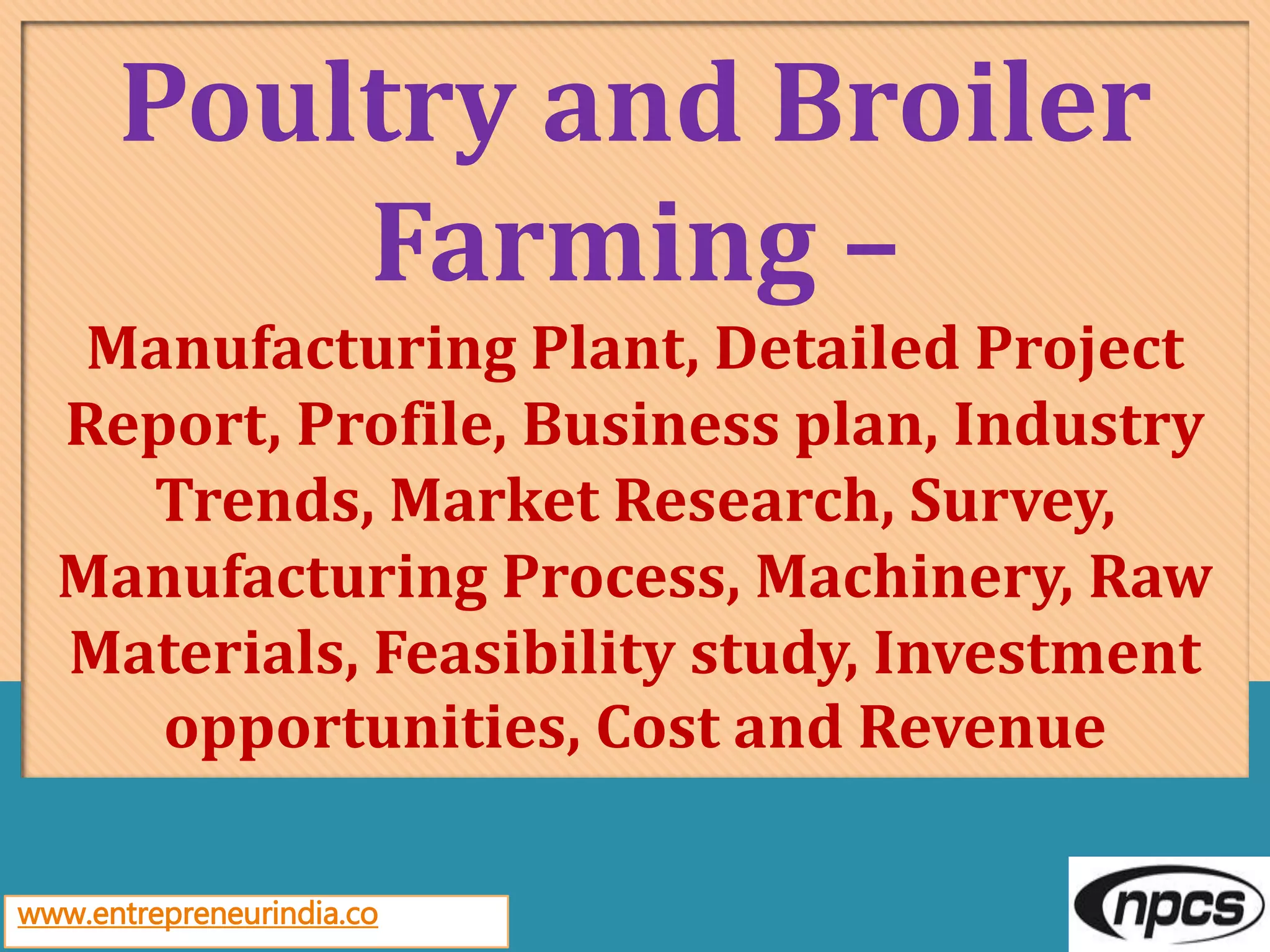 Poultry and Broiler Farming - Manufacturing Plant, Detailed Project Report,  Profile, Business plan, Industry Trends, Market research, survey,  Manufacturing Process | PPTX