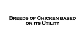 Breeds of Chicken based
on its Utility
 