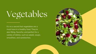 It’s no a secret that vegetables are a
must have in a healthy food. They’re
also filling, flavorful, and perfect for a
variety of dishes, such as salads, soups,
smoothies, and sandwiches.
 