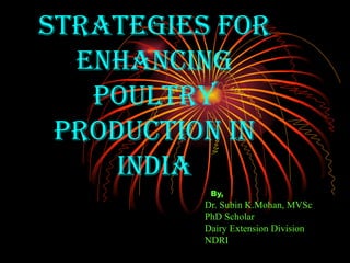 Strategies for Enhancing poultry production in india By,   Dr. Subin K.Mohan, MVSc PhD Scholar Dairy Extension Division NDRI 