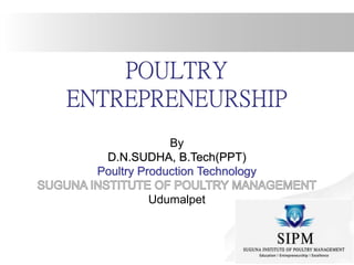 POULTRY
ENTREPRENEURSHIP
By
D.N.SUDHA, B.Tech(PPT)
Poultry Production Technology
Udumalpet
 