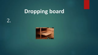 2.
Dropping board
 