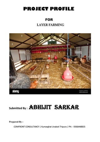 FOR
Submitted By : ABHIJIT SARKAR
Prepared By :
COMFRONT CONSULTANCY | Kumarghat Unakoti Tripura | PH: - 9366448835
PROJECT PROFILE
LAYER FARMING
 
