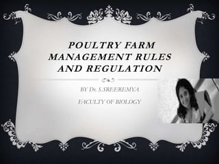 POULTRY FARM
MANAGEMENT RULES
AND REGULATION
BY Dr. S.SREEREMYA
FACULTY OF BIOLOGY
 