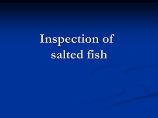 Inspection of
salted fish
 
