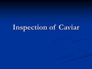 Inspection of Caviar
 