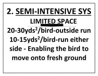 2. SEMI-INTENSIVE SYS
LIMITED SPACE
20-30yds2
/bird-outside run
10-15yds2
/bird-run either
side - Enabling the bird to
move onto fresh ground
 