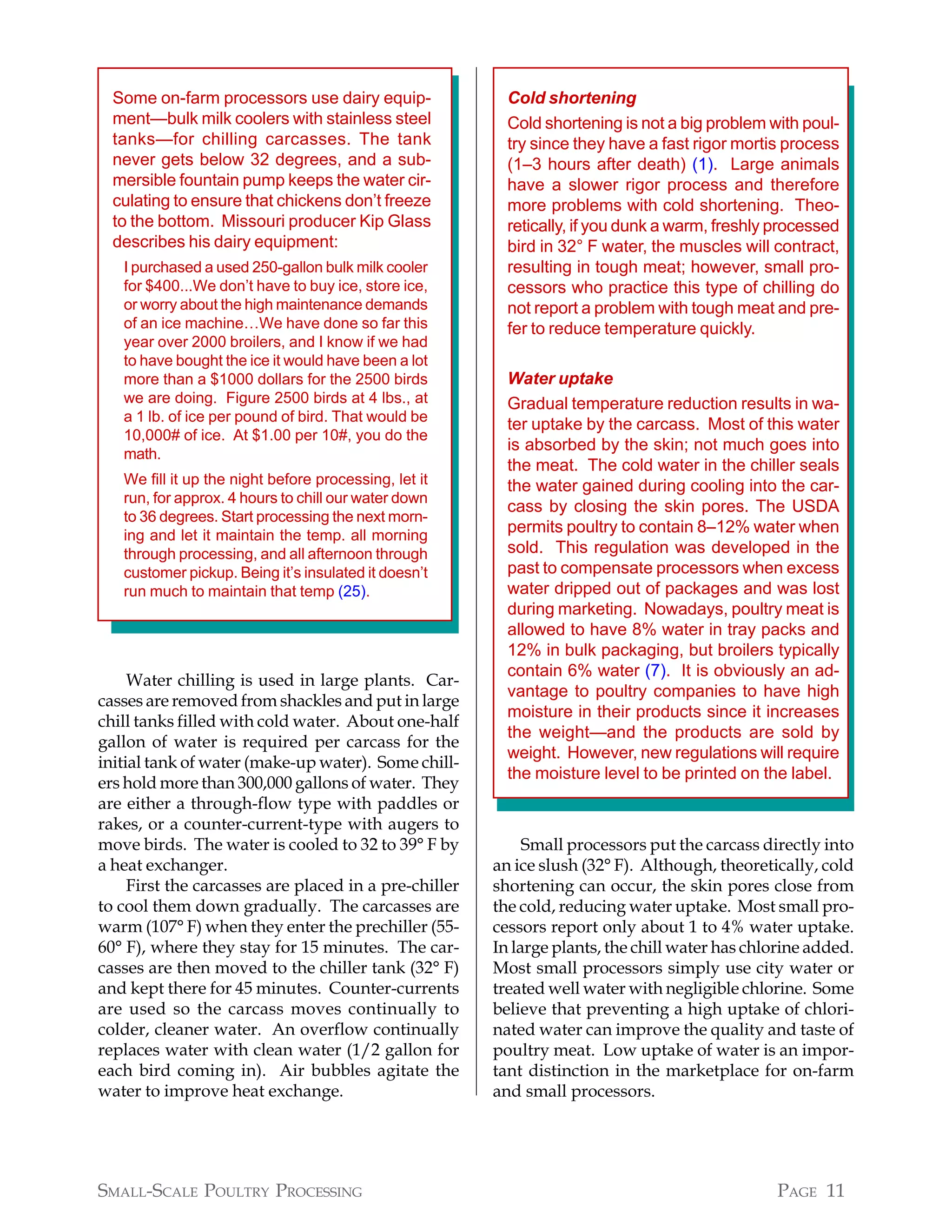 Some on-farm processors use dairy equip-               Cold shortening
  ment—bulk milk coolers with stainless steel            Cold shortening is not a big problem with poul-
  tanks—for chilling carcasses. The tank                 try since they have a fast rigor mortis process
  never gets below 32 degrees, and a sub-                (1–3 hours after death) (1). Large animals
  mersible fountain pump keeps the water cir-            have a slower rigor process and therefore
  culating to ensure that chickens don’t freeze          more problems with cold shortening. Theo-
  to the bottom. Missouri producer Kip Glass             retically, if you dunk a warm, freshly processed
  describes his dairy equipment:                         bird in 32° F water, the muscles will contract,
   I purchased a used 250-gallon bulk milk cooler        resulting in tough meat; however, small pro-
   for $400...We don’t have to buy ice, store ice,       cessors who practice this type of chilling do
   or worry about the high maintenance demands           not report a problem with tough meat and pre-
   of an ice machine…We have done so far this            fer to reduce temperature quickly.
   year over 2000 broilers, and I know if we had
   to have bought the ice it would have been a lot
   more than a $1000 dollars for the 2500 birds          Water uptake
   we are doing. Figure 2500 birds at 4 lbs., at         Gradual temperature reduction results in wa-
   a 1 lb. of ice per pound of bird. That would be
                                                         ter uptake by the carcass. Most of this water
   10,000# of ice. At $1.00 per 10#, you do the
                                                         is absorbed by the skin; not much goes into
   math.
                                                         the meat. The cold water in the chiller seals
   We fill it up the night before processing, let it     the water gained during cooling into the car-
   run, for approx. 4 hours to chill our water down
                                                         cass by closing the skin pores. The USDA
   to 36 degrees. Start processing the next morn-
   ing and let it maintain the temp. all morning
                                                         permits poultry to contain 8–12% water when
   through processing, and all afternoon through         sold. This regulation was developed in the
   customer pickup. Being it’s insulated it doesn’t      past to compensate processors when excess
   run much to maintain that temp (25).                  water dripped out of packages and was lost
                                                         during marketing. Nowadays, poultry meat is
                                                         allowed to have 8% water in tray packs and
                                                         12% in bulk packaging, but broilers typically
                                                         contain 6% water (7). It is obviously an ad-
     Water chilling is used in large plants. Car-
                                                         vantage to poultry companies to have high
casses are removed from shackles and put in large
                                                         moisture in their products since it increases
chill tanks filled with cold water. About one-half
                                                         the weight—and the products are sold by
gallon of water is required per carcass for the
                                                         weight. However, new regulations will require
initial tank of water (make-up water). Some chill-
                                                         the moisture level to be printed on the label.
ers hold more than 300,000 gallons of water. They
are either a through-flow type with paddles or
rakes, or a counter-current-type with augers to
move birds. The water is cooled to 32 to 39° F by           Small processors put the carcass directly into
a heat exchanger.                                      an ice slush (32° F). Although, theoretically, cold
     First the carcasses are placed in a pre-chiller   shortening can occur, the skin pores close from
to cool them down gradually. The carcasses are         the cold, reducing water uptake. Most small pro-
warm (107° F) when they enter the prechiller (55-      cessors report only about 1 to 4% water uptake.
60° F), where they stay for 15 minutes. The car-       In large plants, the chill water has chlorine added.
casses are then moved to the chiller tank (32° F)      Most small processors simply use city water or
and kept there for 45 minutes. Counter-currents        treated well water with negligible chlorine. Some
are used so the carcass moves continually to           believe that preventing a high uptake of chlori-
colder, cleaner water. An overflow continually         nated water can improve the quality and taste of
replaces water with clean water (1/2 gallon for        poultry meat. Low uptake of water is an impor-
each bird coming in). Air bubbles agitate the          tant distinction in the marketplace for on-farm
water to improve heat exchange.                        and small processors.




SMALL-SCALE POULTRY PROCESSING                                                                  PAGE 11
 