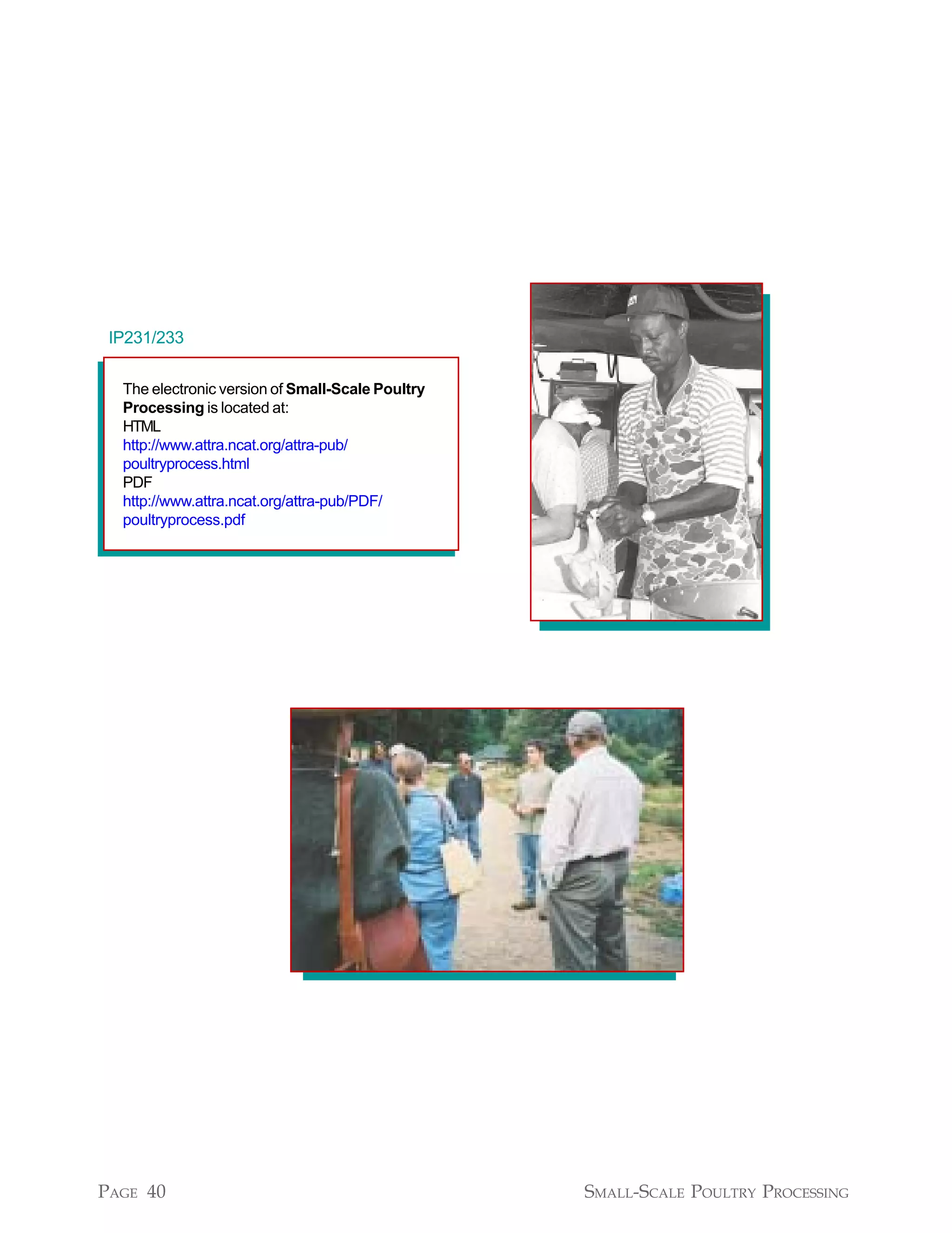 IP231/233

  The electronic version of Small-Scale Poultry
  Processing is located at:
  HTML
  http://www.attra.ncat.org/attra-pub/
  poultryprocess.html
  PDF
  http://www.attra.ncat.org/attra-pub/PDF/
  poultryprocess.pdf




PAGE 40                                           SMALL-SCALE POULTRY PROCESSING
 