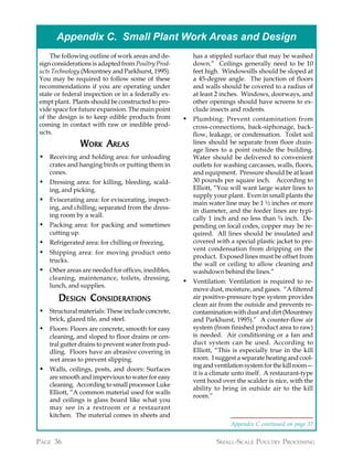 Appendix C. Small Plant Work Areas and Design
    The following outline of work areas and de-        has a stippled surface that may be washed
sign considerations is adapted from Poultry Prod-      down.” Ceilings generally need to be 10
ucts Technology (Mountney and Parkhurst, 1995).        feet high. Windowsills should be sloped at
You may be required to follow some of these            a 45-degree angle. The junction of floors
recommendations if you are operating under             and walls should be covered to a radius of
state or federal inspection or in a federally ex-      at least 2 inches. Windows, doorways, and
empt plant. Plants should be constructed to pro-       other openings should have screens to ex-
vide space for future expansion. The main point        clude insects and rodents.
of the design is to keep edible products from       • Plumbing: Prevent contamination from
coming in contact with raw or inedible prod-           cross-connections, back-siphonage, back-
ucts.                                                  flow, leakage, or condensation. Toilet soil
                 WORK AREAS                            lines should be separate from floor drain-
                                                       age lines to a point outside the building.
• Receiving and holding area: for unloading            Water should be delivered to convenient
   crates and hanging birds or putting them in         outlets for washing carcasses, walls, floors,
   cones.                                              and equipment. Pressure should be at least
• Dressing area: for killing, bleeding, scald-         30 pounds per square inch. According to
   ing, and picking.                                   Elliott, “You will want large water lines to
                                                       supply your plant. Even in small plants the
• Eviscerating area: for eviscerating, inspect-        main water line may be 1 ½ inches or more
   ing, and chilling; separated from the dress-
                                                       in diameter, and the feeder lines are typi-
   ing room by a wall.
                                                       cally 1 inch and no less than ¾ inch. De-
• Packing area: for packing and sometimes              pending on local codes, copper may be re-
   cutting up.                                         quired. All lines should be insulated and
• Refrigerated area: for chilling or freezing.         covered with a special plastic jacket to pre-
                                                       vent condensation from dripping on the
• Shipping area: for moving product onto
                                                       product. Exposed lines must be offset from
   trucks.
                                                       the wall or ceiling to allow cleaning and
• Other areas are needed for offices, inedibles,       washdown behind the lines.”
   cleaning, maintenance, toilets, dressing,
                                                    • Ventilation: Ventilation is required to re-
   lunch, and supplies.
                                                       move dust, moisture, and gases. “A filtered
       D ESIGN C ONSIDERATIONS
                 ONSIDERATIONS                         air positive-pressure type system provides
                                                       clean air from the outside and prevents re-
• Structural materials: These include concrete,        contamination with dust and dirt (Mountney
   brick, glazed tile, and steel.                      and Parkhurst, 1995).” A counter-flow air
• Floors: Floors are concrete, smooth for easy         system (from finished product area to raw)
   cleaning, and sloped to floor drains or cen-        is needed. Air conditioning or a fan and
   tral gutter drains to prevent water from pud-       duct system can be used. According to
   dling. Floors have an abrasive covering in          Elliott, “This is especially true in the kill
   wet areas to prevent slipping.                      room. I suggest a separate heating and cool-
                                                       ing and ventilation system for the kill room—
• Walls, ceilings, posts, and doors: Surfaces
                                                       it is a climate unto itself. A restaurant-type
   are smooth and impervious to water for easy
                                                       vent hood over the scalder is nice, with the
   cleaning. According to small processor Luke
                                                       ability to bring in outside air to the kill
   Elliott, “A common material used for walls
                                                       room.”
   and ceilings is glass board like what you
   may see in a restroom or a restaurant
   kitchen. The material comes in sheets and
                                                                     Appendix C continued on page 37


PAGE 36                                                         SMALL-SCALE POULTRY PROCESSING
 
