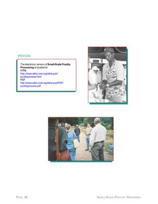 IP231/233

  The electronic version of Small-Scale Poultry
  Processing is located at:
  HTML
  http://www.attra.ncat.org/attra-pub/
  poultryprocess.html
  PDF
  http://www.attra.ncat.org/attra-pub/PDF/
  poultryprocess.pdf




PAGE 40                                           SMALL-SCALE POULTRY PROCESSING
 