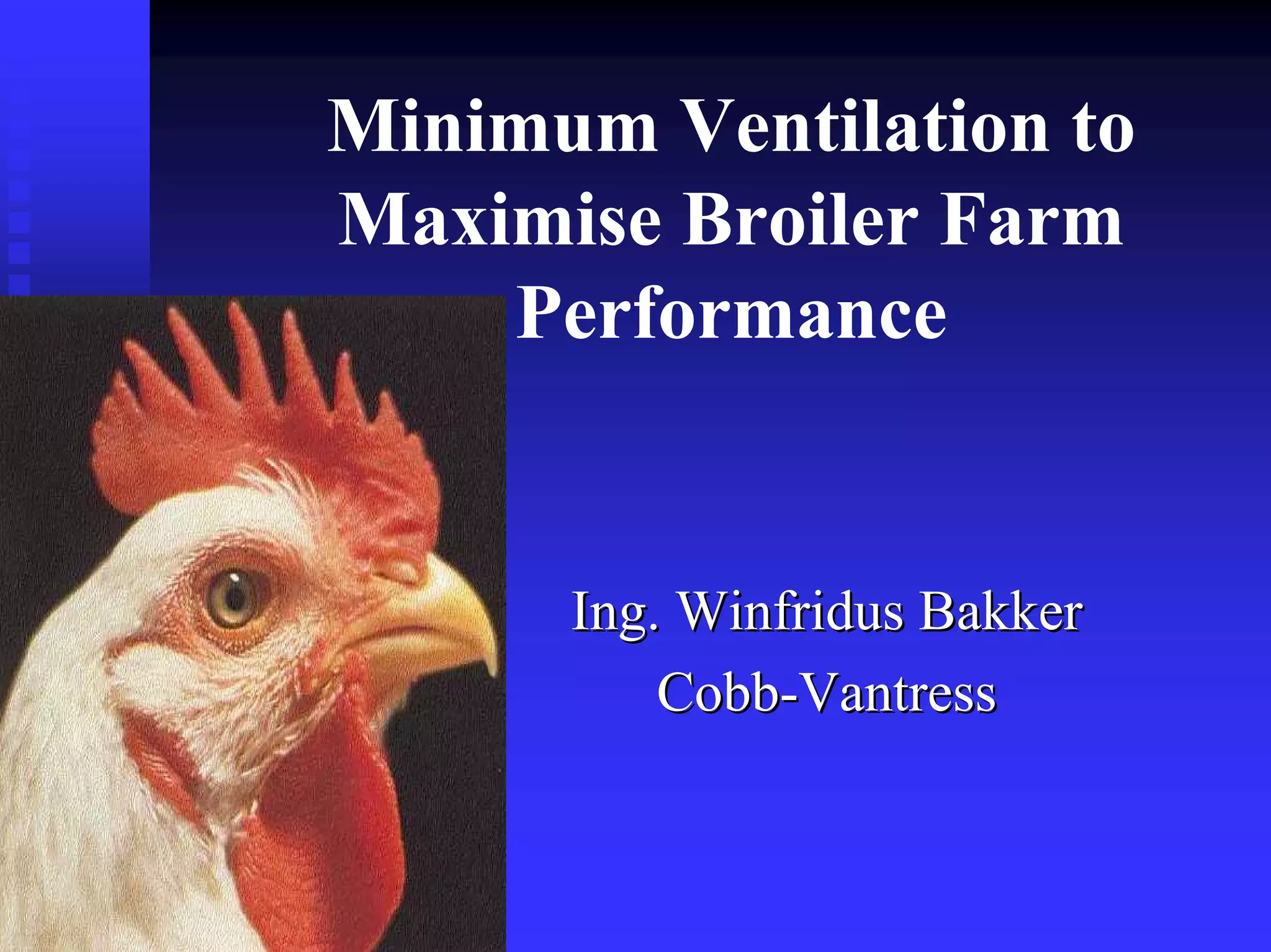 Minimum Ventilation to
Maximise Broiler Farm
Performance
IngIng. Winfridus. Winfridus BakkerBakker
CobbCobb--VantressVantress
 