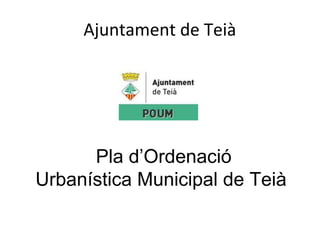 Ajuntament de Teià
Pla d’Ordenació
Urbanística Municipal de Teià
 