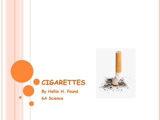 CIGARETTES By Hallie H. Pound 6A Science 