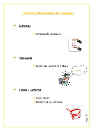 Página8
Factores determinantes da Poupança:
 Económico
 Rendimento disponível
 Psicológicos
 Incerteza quanto ao futuro
 Sociais / Culturais
 Publicidade;
 Incentivos ao consumo.
? ? ? ?
 