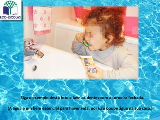Siga o exemplo desta foto e lave os dentes com a torneira fechada.

(A água é um bem essencial para haver vida, por isso poupe água na sua casa.)
 