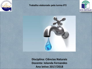 Disciplina: Ciências Naturais
Docente: Iolanda Fernandes
Ano letivo 2017/2018
Trabalho elaborado pela turma 8º2
 