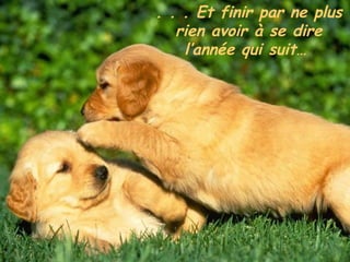 . . . Et finir par ne plus rien avoir à se dire l’année qui suit…