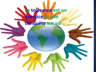 La   tolérance   est   un   exercice   et une   conquête   sur   soi 
