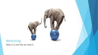 Mentoring
What it is and why we need it
 