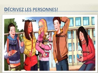 DÉCRIVEZ LES PERSONNES!

         Nathalie



                            Henri
                Catherine
  Paul

                                    Céline
 
